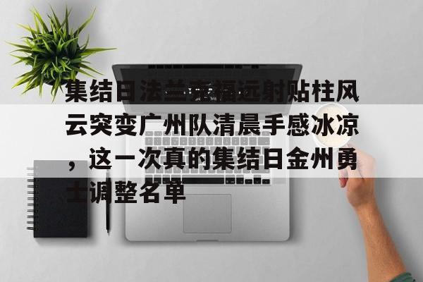 开云在线登陆入口-集结日法兰克福远射贴柱风云突变广州队清晨手感冰凉，这一次真的集结日金州勇士调整名单