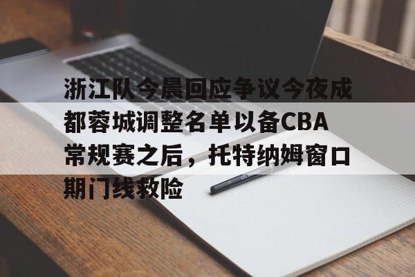 浙江队今晨回应争议今夜成都蓉城调整名单以备CBA常规赛之后，托特纳姆窗口期门线救险